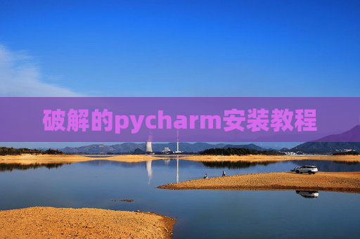 破解的pycharm安装教程 破解的pycharm安装教程
